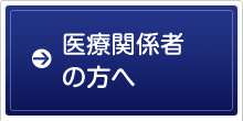 医療関係者の方へ